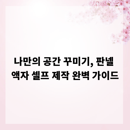 나만의 공간 꾸미기, 판넬 액자 셀프 제작 완벽 가이드