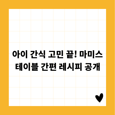 아이 간식 고민 끝! 마미스테이블 간편 레시피 공개