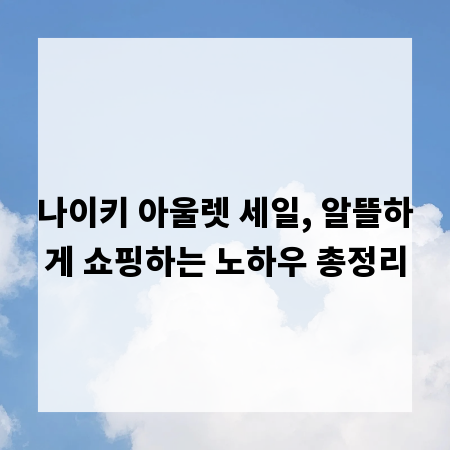 나이키 아울렛 세일, 알뜰하게 쇼핑하는 노하우 총정리