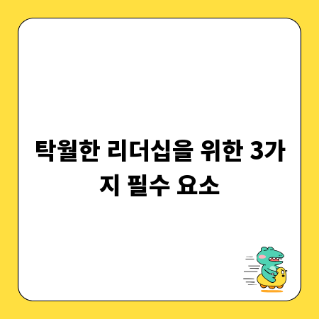 탁월한 리더십을 위한 3가지 필수 요소