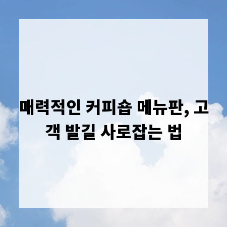 매력적인 커피숍 메뉴판, 고객 발길 사로잡는 법