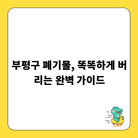 부평구 폐기물, 똑똑하게 버리는 완벽 가이드