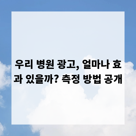 우리 병원 광고, 얼마나 효과 있을까? 측정 방법 공개