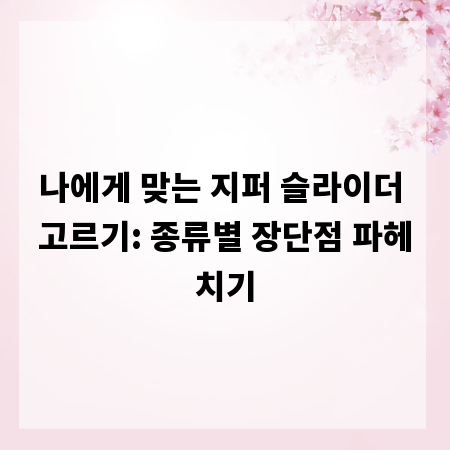 나에게 맞는 지퍼 슬라이더 고르기: 종류별 장단점 파헤치기
