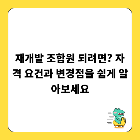 재개발 조합원 되려면? 자격 요건과 변경점을 쉽게 알아보세요