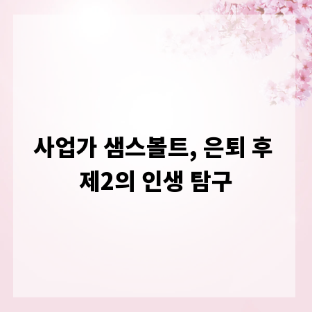 사업가 샘스볼트, 은퇴 후 제2의 인생 탐구