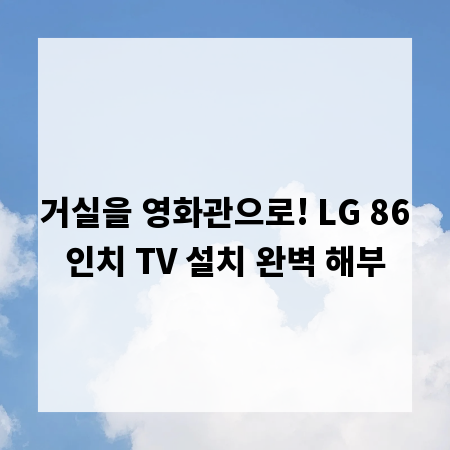 거실을 영화관으로! LG 86인치 TV 설치 완벽 해부