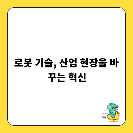 로봇 기술, 산업 현장을 바꾸는 혁신