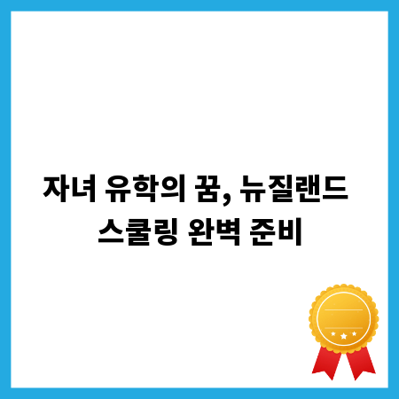 자녀 유학의 꿈, 뉴질랜드 스쿨링 완벽 준비