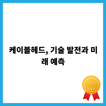 케이블헤드, 기술 발전과 미래 예측