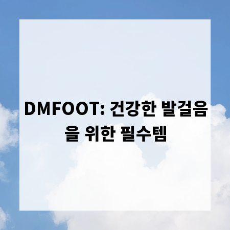DMFOOT: 건강한 발걸음을 위한 필수템