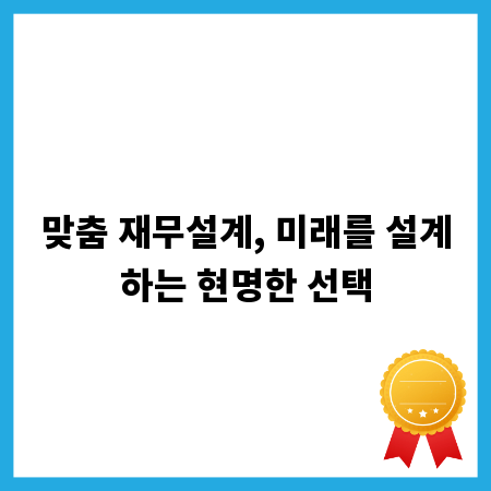 맞춤 재무설계, 미래를 설계하는 현명한 선택