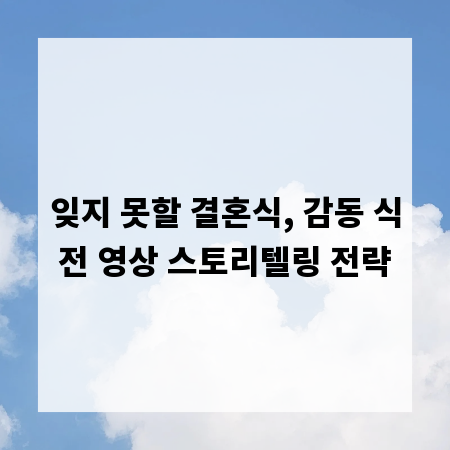 잊지 못할 결혼식, 감동 식전 영상 스토리텔링 전략