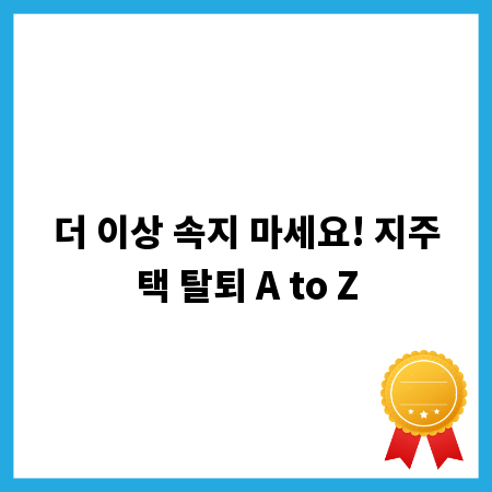 더 이상 속지 마세요! 지주택 탈퇴 A to Z