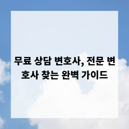 무료 상담 변호사, 전문 변호사 찾는 완벽 가이드