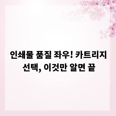 인쇄물 품질 좌우! 카트리지 선택, 이것만 알면 끝