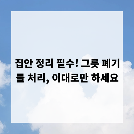 집안 정리 필수! 그릇 폐기물 처리, 이대로만 하세요