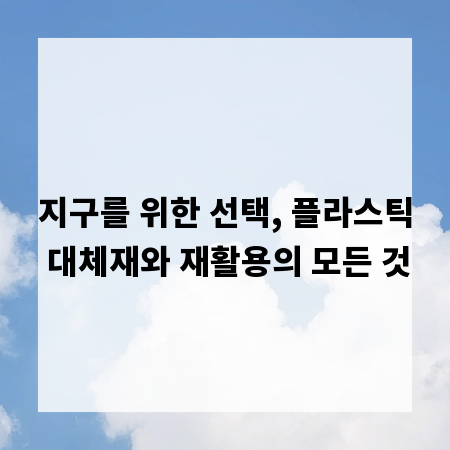 지구를 위한 선택, 플라스틱 대체재와 재활용의 모든 것