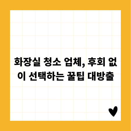 화장실 청소 업체, 후회 없이 선택하는 꿀팁 대방출