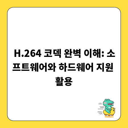 H.264 코덱 완벽 이해: 소프트웨어와 하드웨어 지원 활용