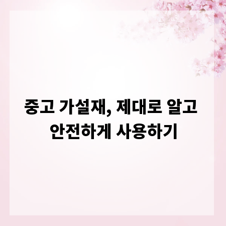 중고 가설재, 제대로 알고 안전하게 사용하기