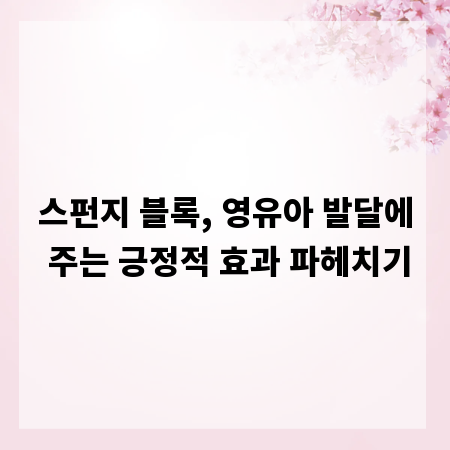 스펀지 블록, 영유아 발달에 주는 긍정적 효과 파헤치기
