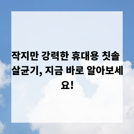 작지만 강력한 휴대용 칫솔 살균기, 지금 바로 알아보세요!