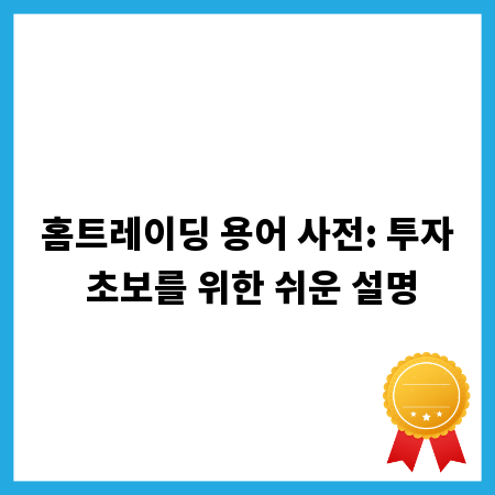 홈트레이딩 용어 사전: 투자 초보를 위한 쉬운 설명
