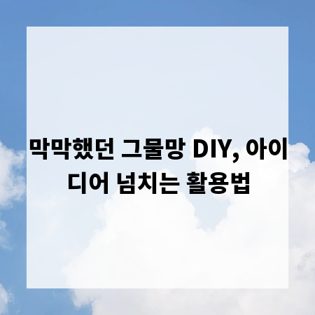 막막했던 그물망 DIY, 아이디어 넘치는 활용법