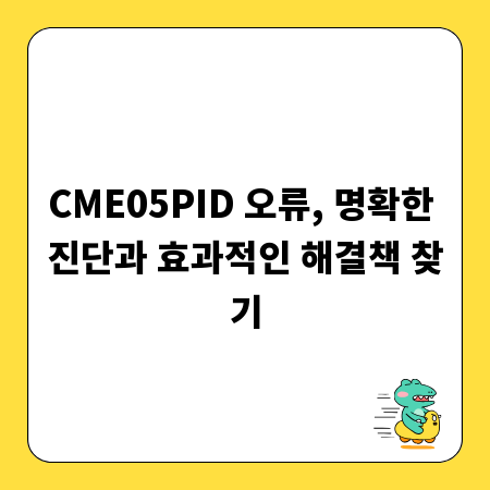 CME05PID 오류, 명확한 진단과 효과적인 해결책 찾기