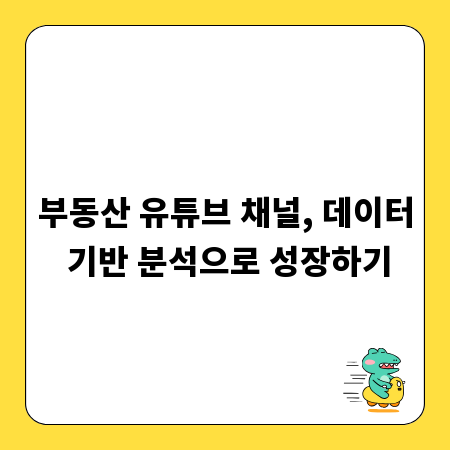 부동산 유튜브 채널, 데이터 기반 분석으로 성장하기