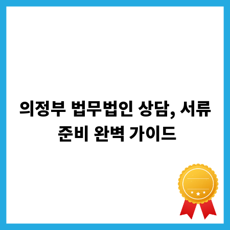 의정부 법무법인 상담, 서류 준비 완벽 가이드
