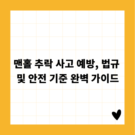 맨홀 추락 사고 예방, 법규 및 안전 기준 완벽 가이드