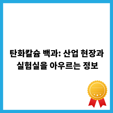 탄화칼슘 백과: 산업 현장과 실험실을 아우르는 정보