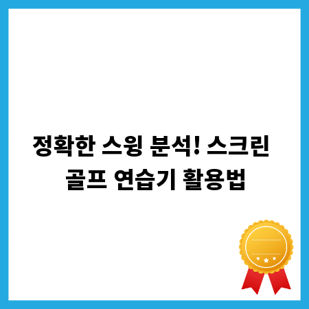 정확한 스윙 분석! 스크린 골프 연습기 활용법