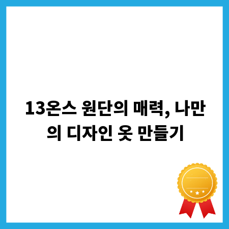13온스 원단의 매력, 나만의 디자인 옷 만들기