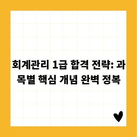 회계관리 1급 합격 전략: 과목별 핵심 개념 완벽 정복