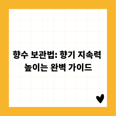 향수 보관법: 향기 지속력 높이는 완벽 가이드