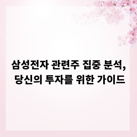 삼성전자 관련주 집중 분석, 당신의 투자를 위한 가이드