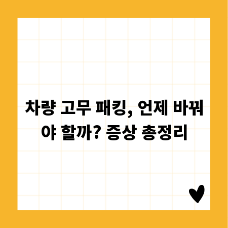 차량 고무 패킹, 언제 바꿔야 할까? 증상 총정리