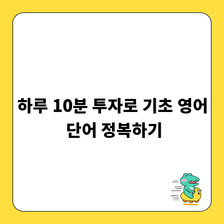하루 10분 투자로 기초 영어 단어 정복하기