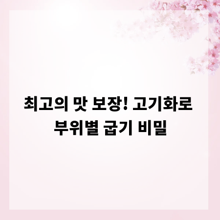 최고의 맛 보장! 고기화로 부위별 굽기 비밀