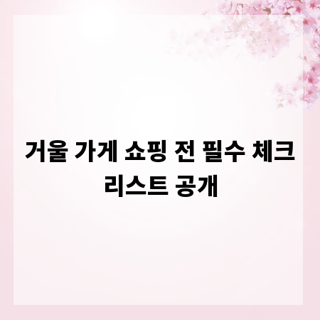 거울 가게 쇼핑 전 필수 체크리스트 공개