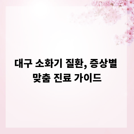 대구 소화기 질환, 증상별 맞춤 진료 가이드