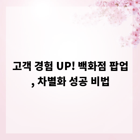 고객 경험 UP! 백화점 팝업, 차별화 성공 비법