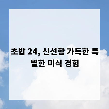 초밥 24, 신선함 가득한 특별한 미식 경험