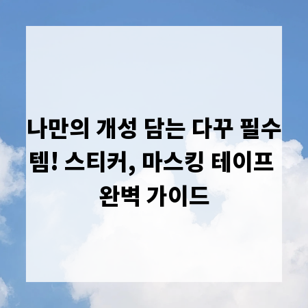 나만의 개성 담는 다꾸 필수템! 스티커, 마스킹 테이프 완벽 가이드