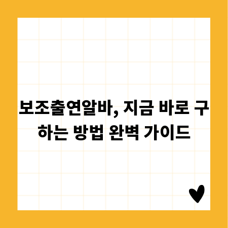 보조출연알바, 지금 바로 구하는 방법 완벽 가이드