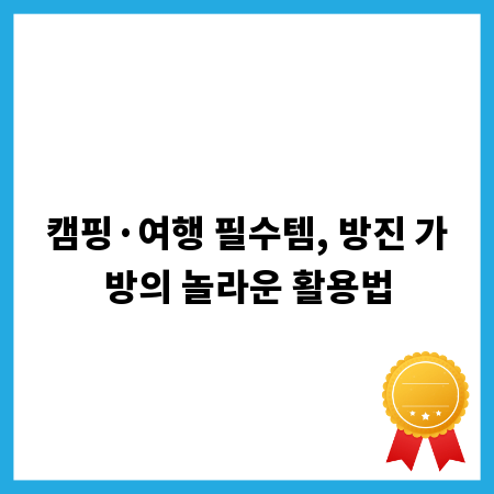캠핑·여행 필수템, 방진 가방의 놀라운 활용법