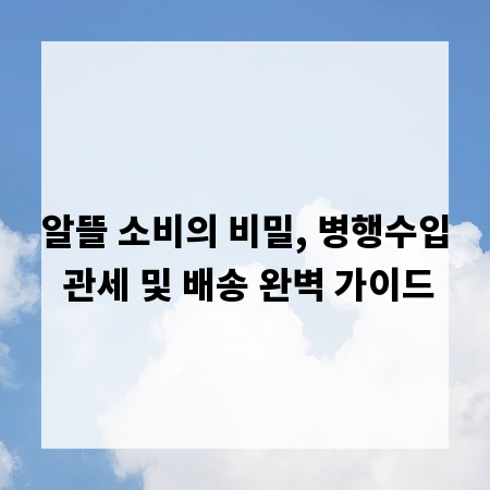알뜰 소비의 비밀, 병행수입 관세 및 배송 완벽 가이드
